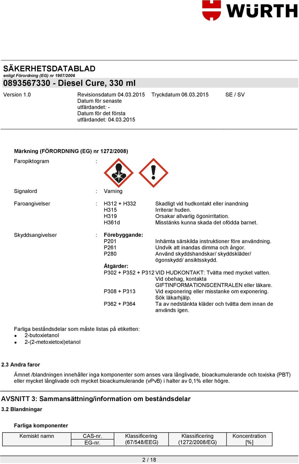 Undvik att inandas dimma och ångor. Använd skyddshandskar/ skyddskläder/ ögonskydd/ ansiktsskydd. Åtgärder: P302 + P352 + P312 VID HUDKONTAKT: Tvätta med mycket vatten.