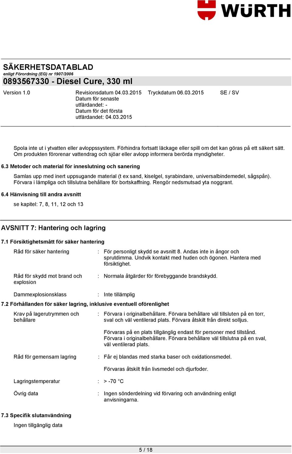 3 Metoder och material för inneslutning och sanering Samlas upp med inert uppsugande material (t ex sand, kiselgel, syrabindare, universalbindemedel, sågspån).