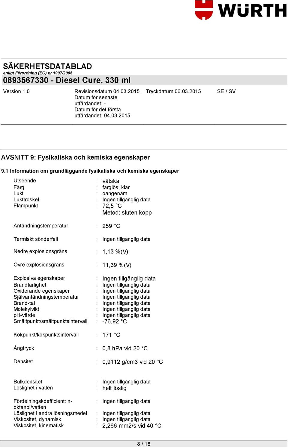 259 C Termiskt sönderfall Nedre explosionsgräns Övre explosionsgräns : 1,13 %(V) : 11,39 %(V) Explosiva egenskaper Brandfarlighet Oxiderande egenskaper Självantändningstemperatur Brand-tal