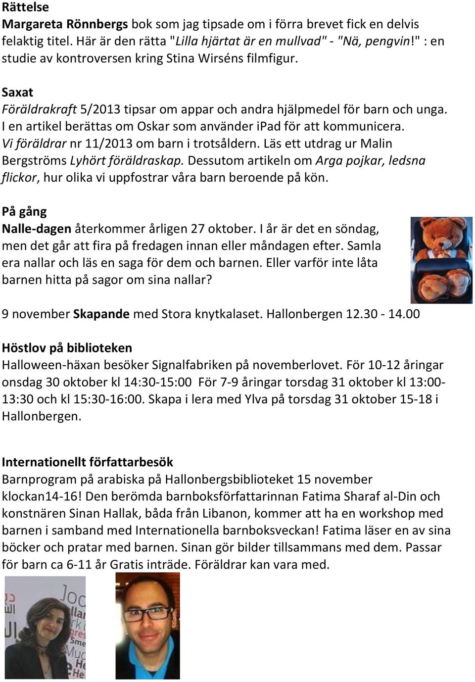 I en artikel berättas om Oskar som använder ipad för att kommunicera. Vi föräldrar nr 11/2013 om barn i trotsåldern. Läs ett utdrag ur Malin Bergströms Lyhört föräldraskap.