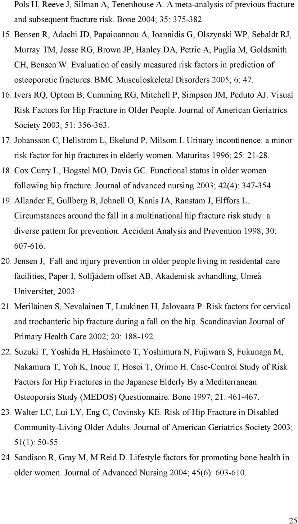 Evaluation of easily measured risk factors in prediction of osteoporotic fractures. BMC Musculoskeletal Disorders 2005; 6: 47. 16. Ivers RQ, Optom B, Cumming RG, Mitchell P, Simpson JM, Peduto AJ.