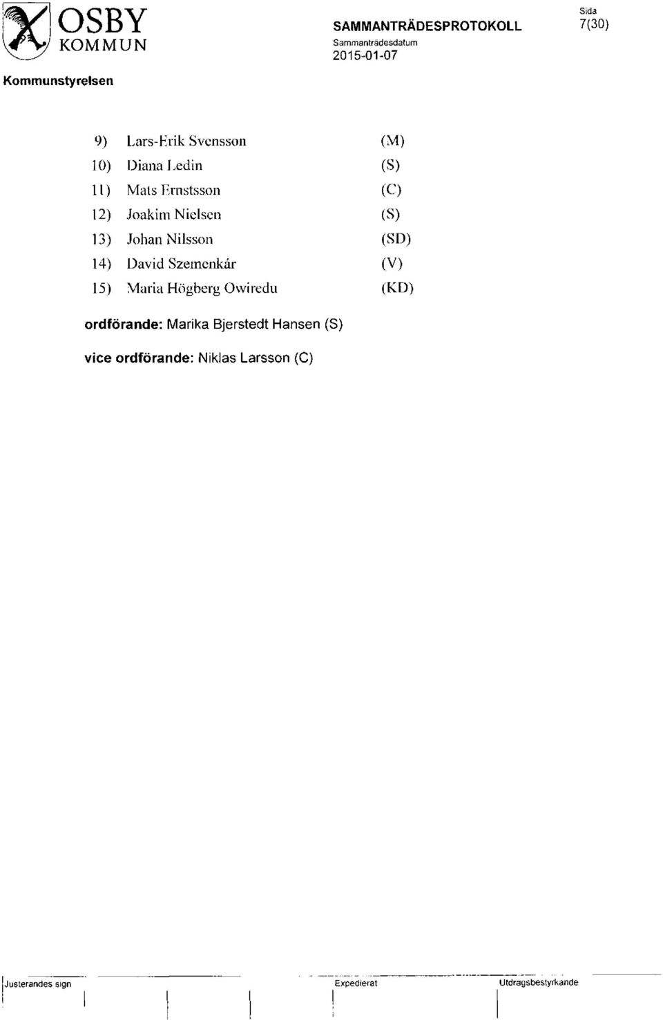 Nilsson (SD) 14) David Szemenkår (V) 15) Maria Högberg Owiredu (KD) ordförande: Marika