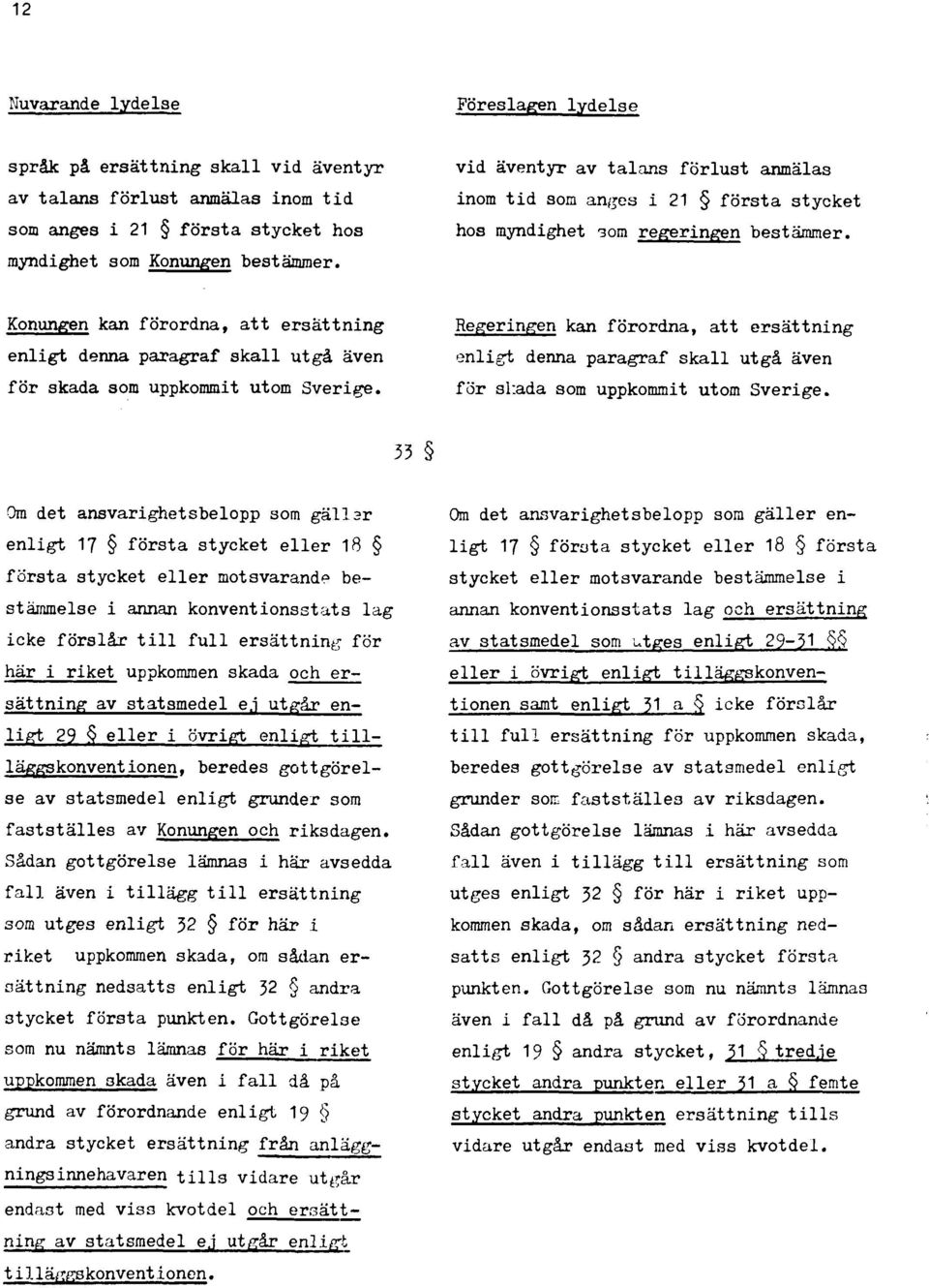 Konungen kan förordna, att ersättning enligt denna paragraf skall utgå även för skada som uppkommit utom Sverige.