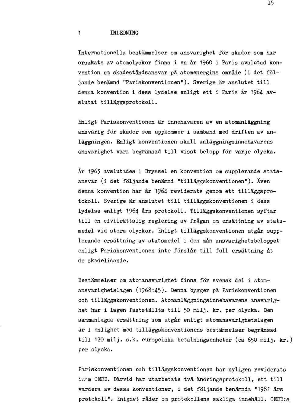 Enligt Pariskonventionen är innehavaren av en atomanläggning ansvarig för skador som uppkommer i samband med driften av anläggningen.