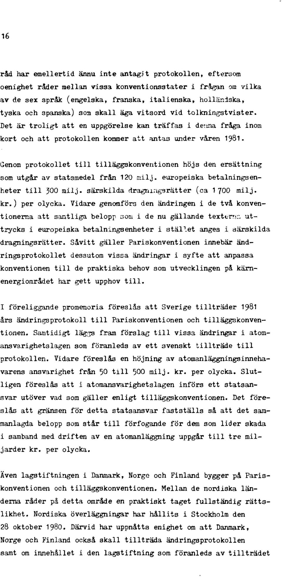Genom protokollet till tilläggskonventionen höjs den ersättning som utgår av statsmedel från 120 milj. europeiska betalningsenheter till 30 milj. särskilda dragningsrätter (ca 1 700 milj. kr.