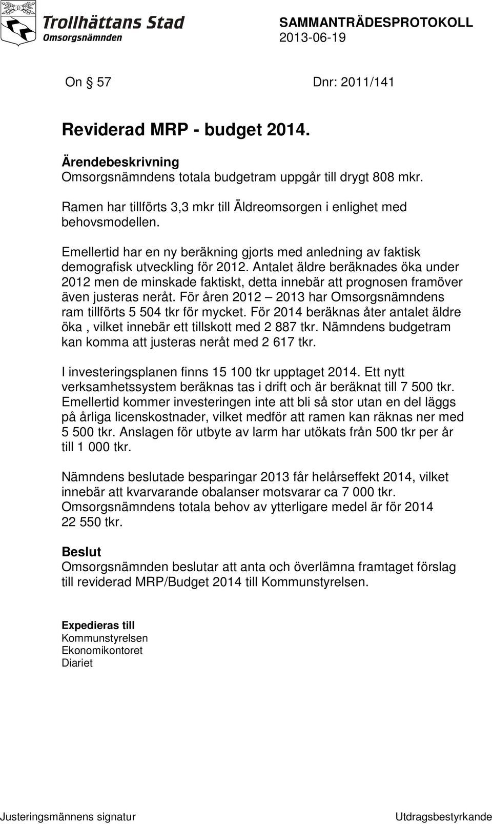 Antalet äldre beräknades öka under 2012 men de minskade faktiskt, detta innebär att prognosen framöver även justeras neråt. För åren 2012 2013 har Omsorgsnämndens ram tillförts 5 504 tkr för mycket.