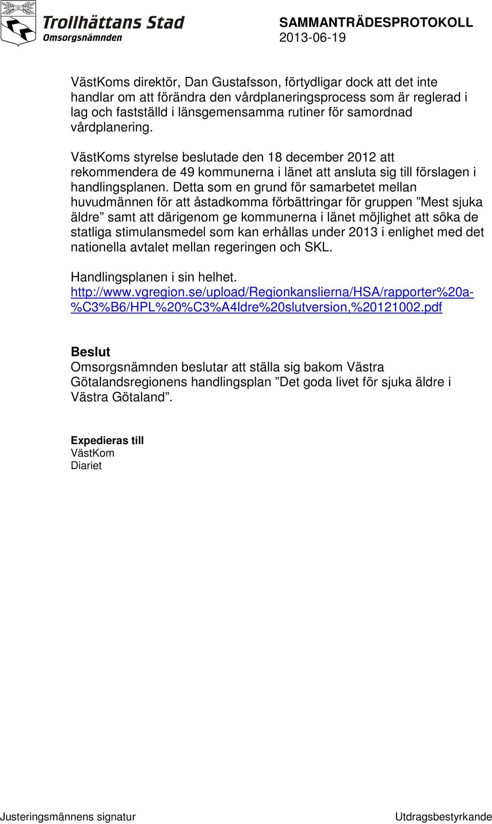 Detta som en grund för samarbetet mellan huvudmännen för att åstadkomma förbättringar för gruppen Mest sjuka äldre samt att därigenom ge kommunerna i länet möjlighet att söka de statliga