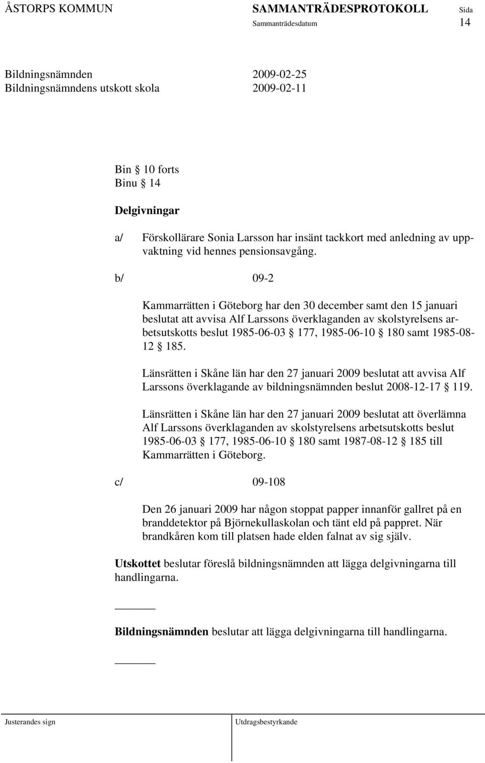 b/ 09-2 Kammarrätten i Göteborg har den 30 december samt den 15 januari beslutat att avvisa Alf Larssons överklaganden av skolstyrelsens arbetsutskotts beslut 1985-06-03 177, 1985-06-10 180 samt