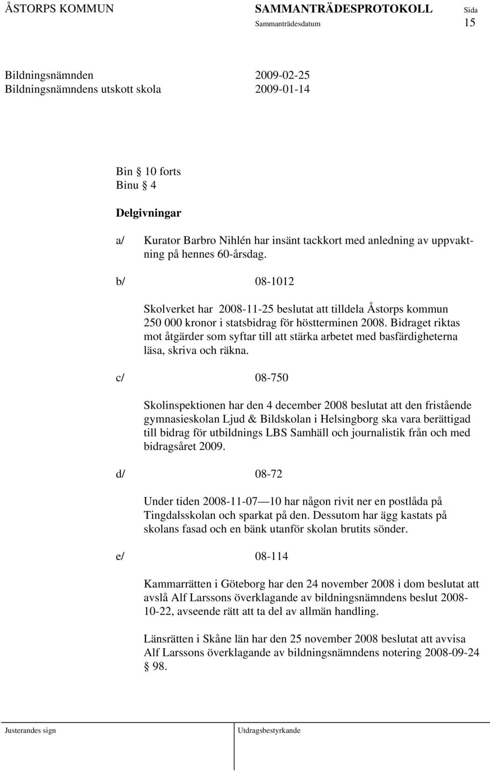 Bidraget riktas mot åtgärder som syftar till att stärka arbetet med basfärdigheterna läsa, skriva och räkna.