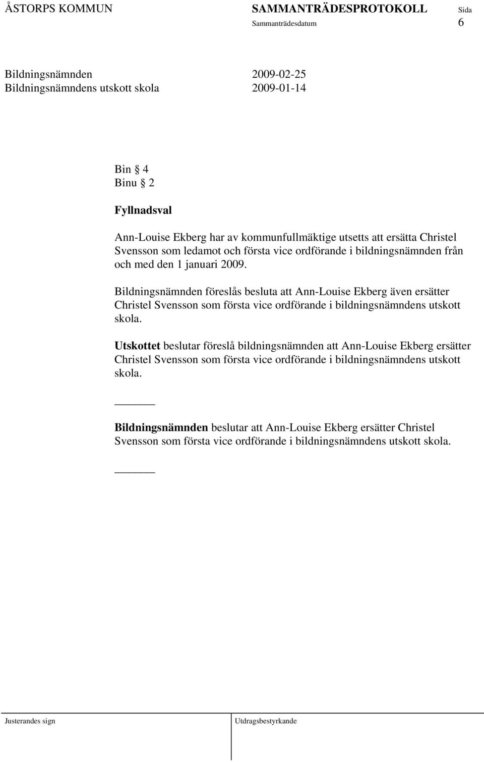 Bildningsnämnden föreslås besluta att Ann-Louise Ekberg även ersätter Christel Svensson som första vice ordförande i bildningsnämndens utskott skola.
