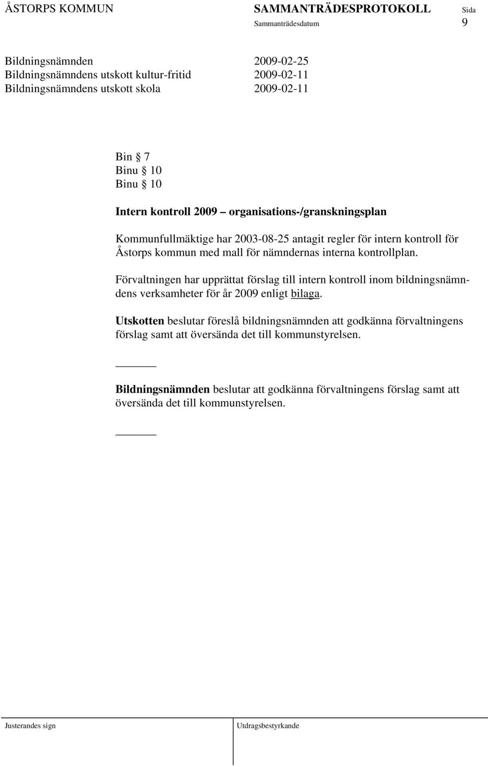 Förvaltningen har upprättat förslag till intern kontroll inom bildningsnämndens verksamheter för år 2009 enligt bilaga.