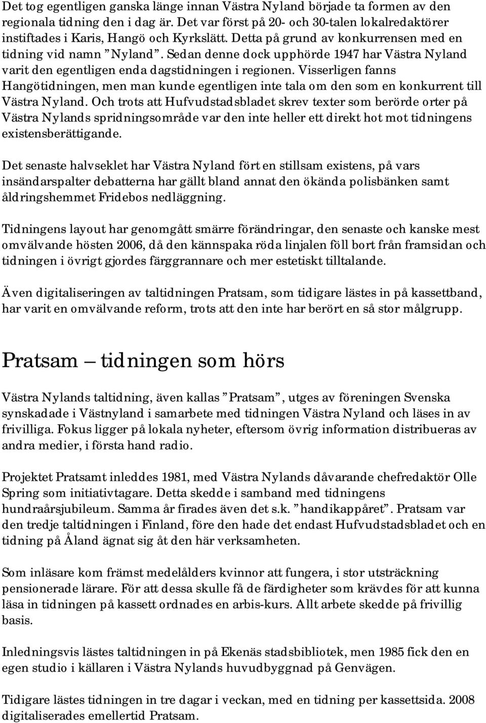 Visserligen fanns Hangötidningen, men man kunde egentligen inte tala om den som en konkurrent till Västra Nyland.
