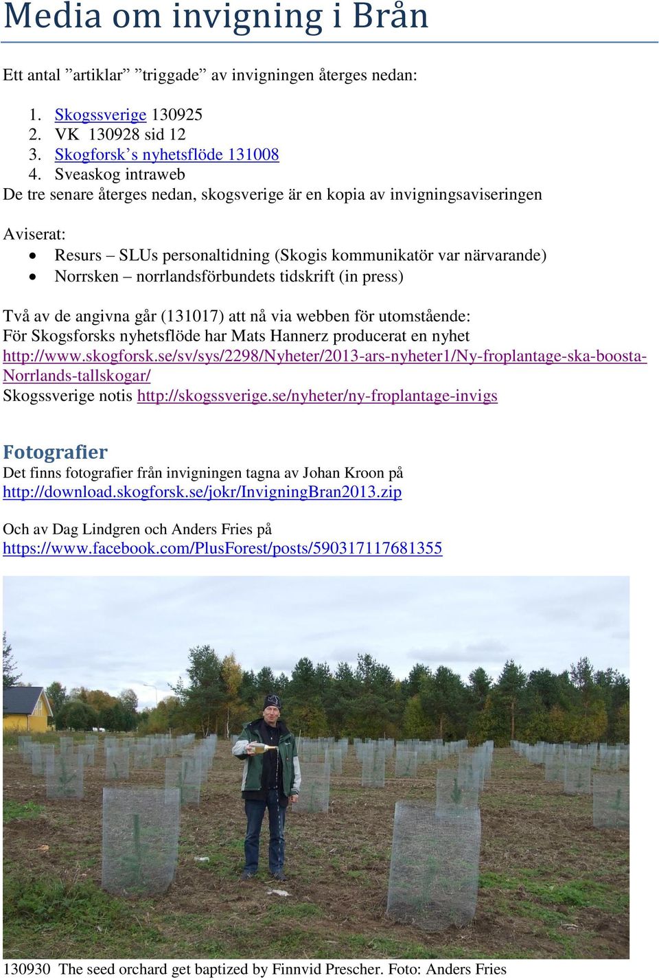 tidskrift (in press) Två av de angivna går (131017) att nå via webben för utomstående: För Skogsforsks nyhetsflöde har Mats Hannerz producerat en nyhet http://www.skogforsk.