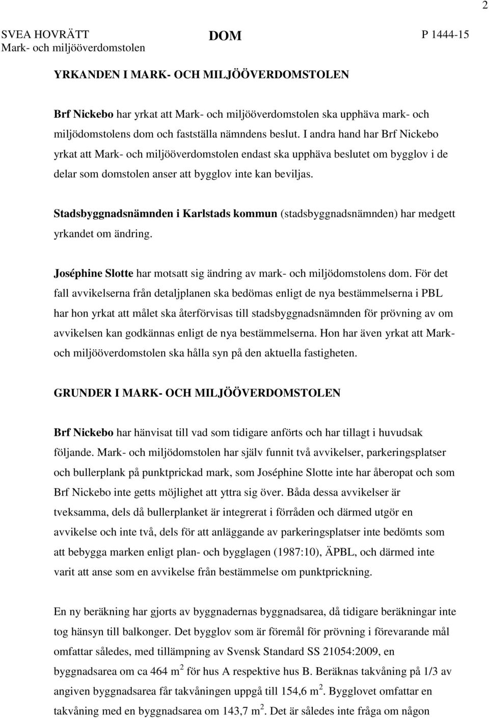 Stadsbyggnadsnämnden i Karlstads kommun (stadsbyggnadsnämnden) har medgett yrkandet om ändring. Joséphine Slotte har motsatt sig ändring av mark- och miljödomstolens dom.