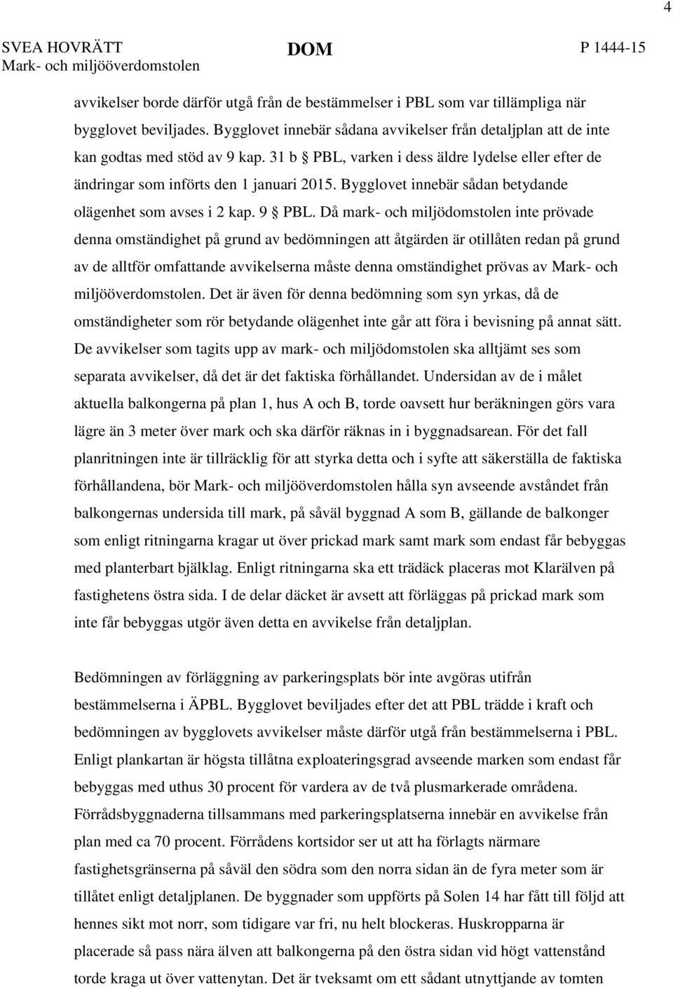 Bygglovet innebär sådan betydande olägenhet som avses i 2 kap. 9 PBL.