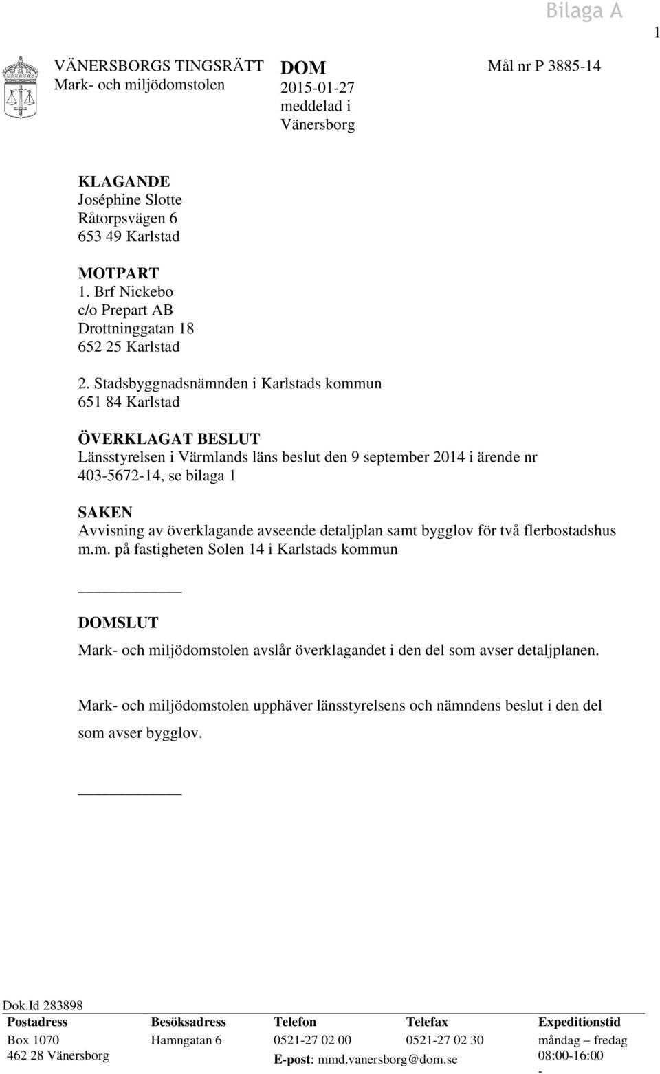 Stadsbyggnadsnämnden i Karlstads kommun 651 84 Karlstad ÖVERKLAGAT BESLUT Länsstyrelsen i Värmlands läns beslut den 9 september 2014 i ärende nr 403-5672-14, se bilaga 1 SAKEN Avvisning av