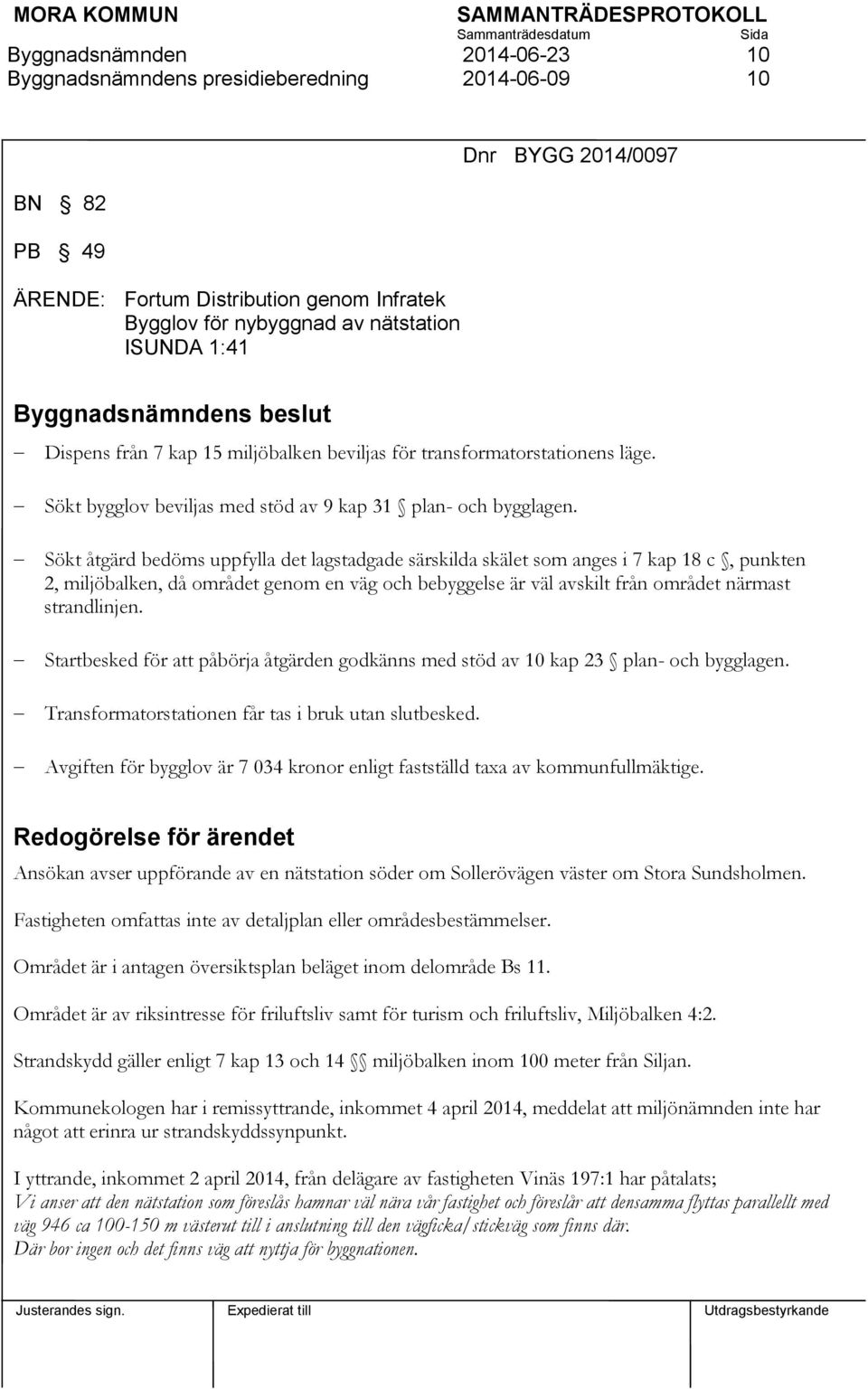 Sökt åtgärd bedöms uppfylla det lagstadgade särskilda skälet som anges i 7 kap 18 c, punkten 2, miljöbalken, då området genom en väg och bebyggelse är väl avskilt från området närmast strandlinjen.