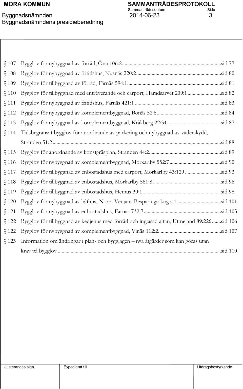 ..sid 82 111 Bygglov för nybyggnad av fritidshus, Färnäs 421:1...sid 83 112 Bygglov för nybyggnad av komplementbyggnad, Bonäs 52:8.