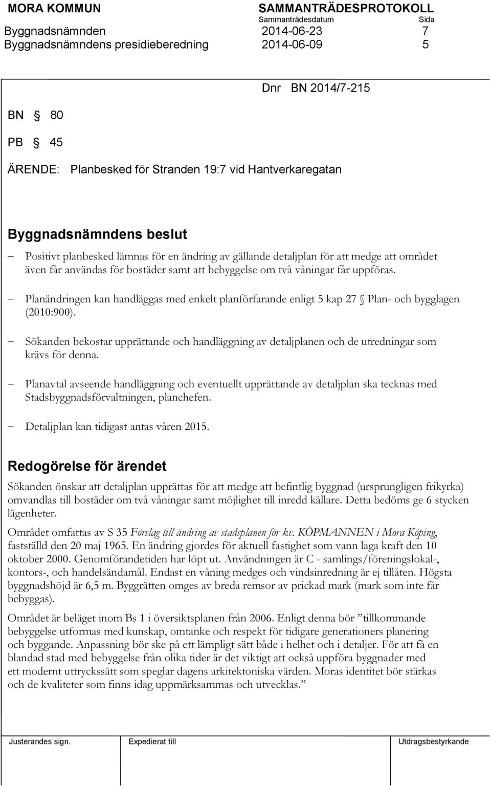 Planändringen kan handläggas med enkelt planförfarande enligt 5 kap 27 Plan- och bygglagen (2010:900).