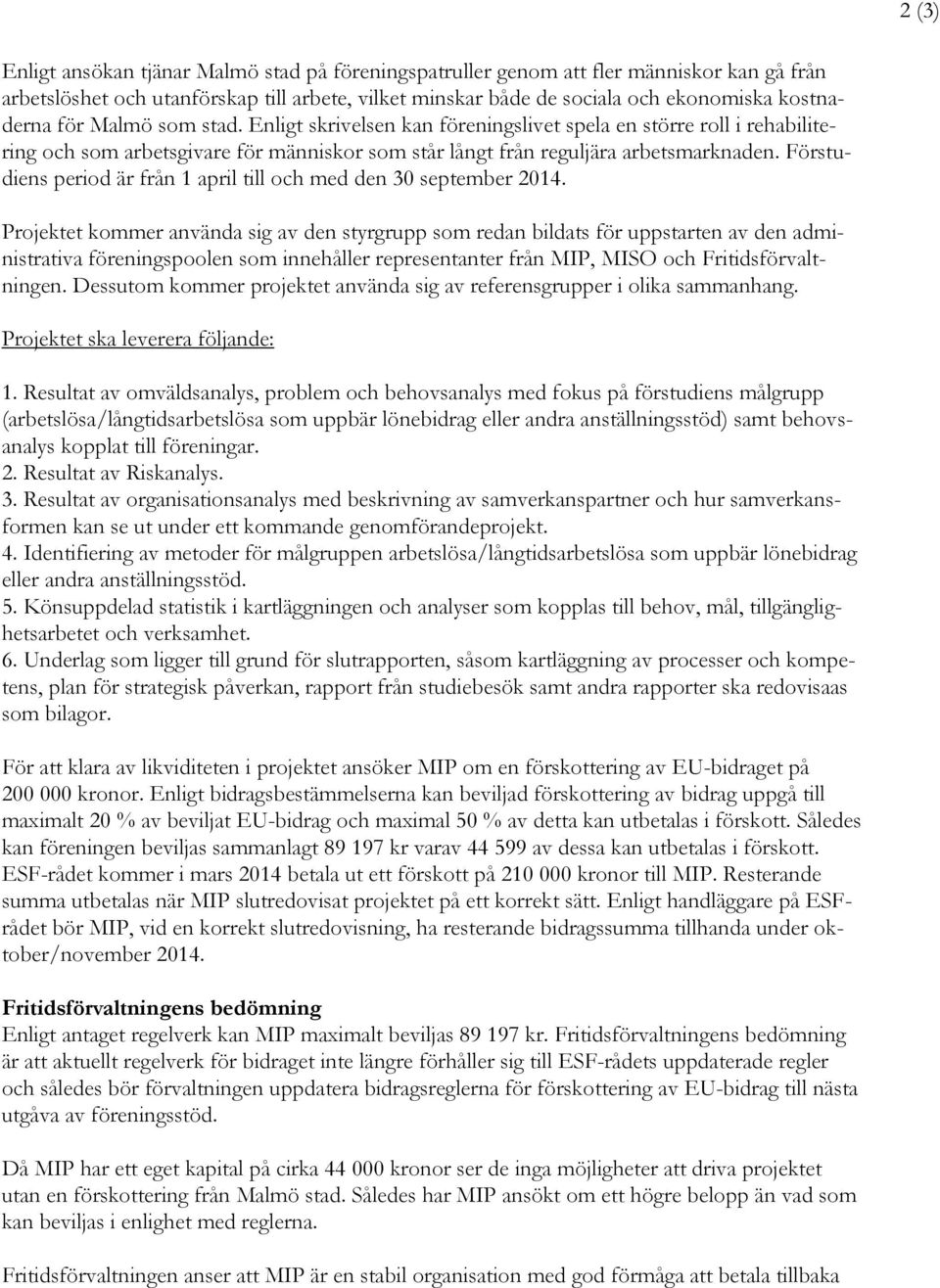 Förstudiens period är från 1 april till och med den 30 september 2014.