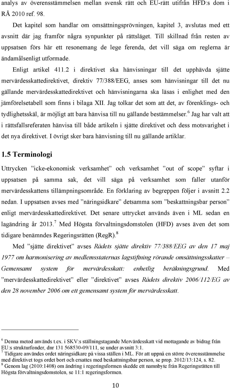 Till skillnad från resten av uppsatsen förs här ett resonemang de lege ferenda, det vill säga om reglerna är ändamålsenligt utformade. Enligt artikel 411.