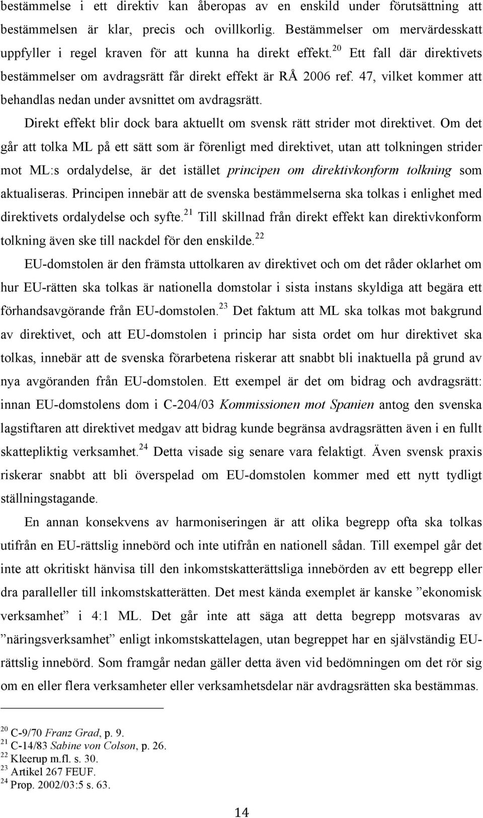 47, vilket kommer att behandlas nedan under avsnittet om avdragsrätt. Direkt effekt blir dock bara aktuellt om svensk rätt strider mot direktivet.