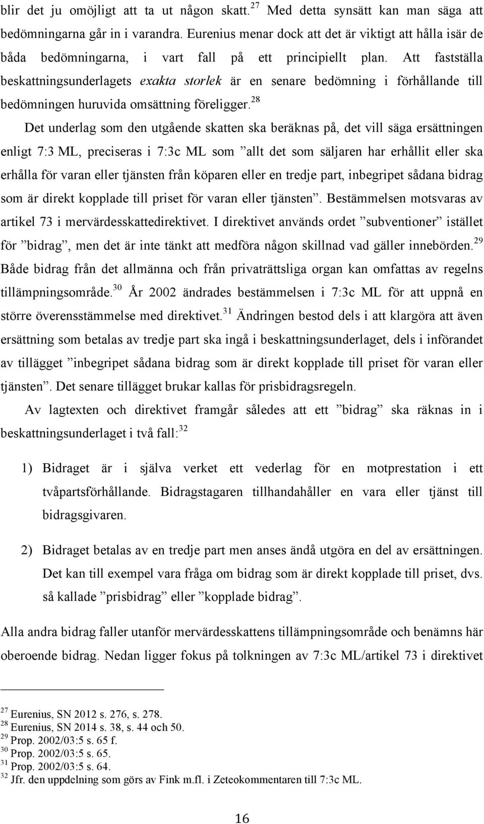 Att fastställa beskattningsunderlagets exakta storlek är en senare bedömning i förhållande till bedömningen huruvida omsättning föreligger.