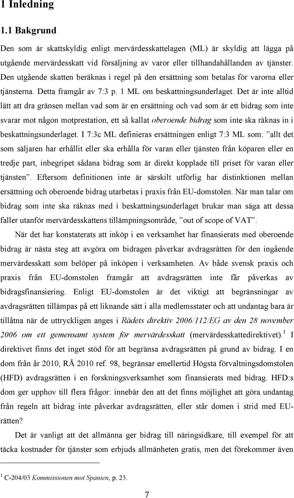 Det är inte alltid lätt att dra gränsen mellan vad som är en ersättning och vad som är ett bidrag som inte svarar mot någon motprestation, ett så kallat oberoende bidrag som inte ska räknas in i