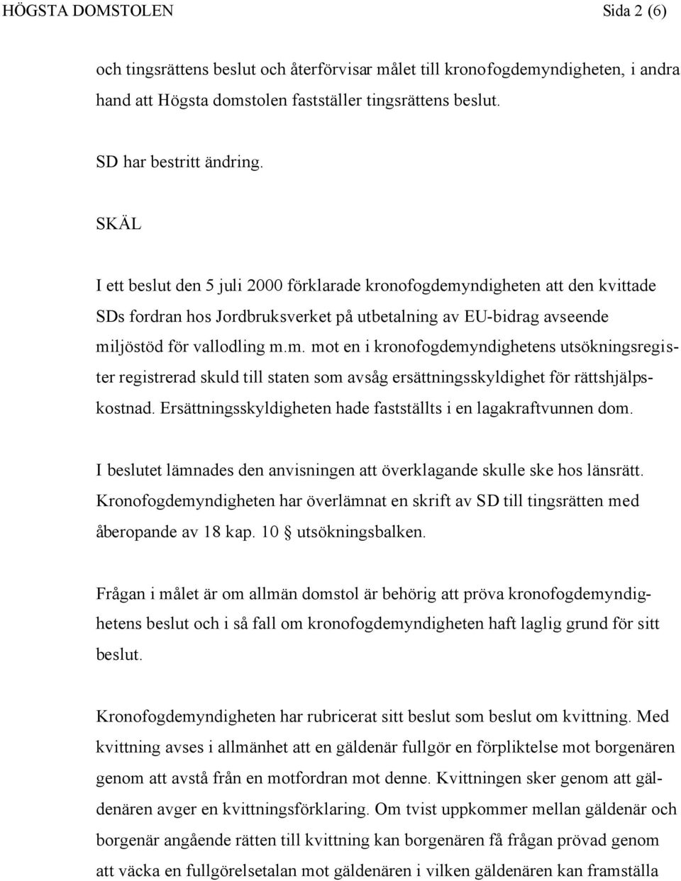 Ersättningsskyldigheten hade fastställts i en lagakraftvunnen dom. I beslutet lämnades den anvisningen att överklagande skulle ske hos länsrätt.