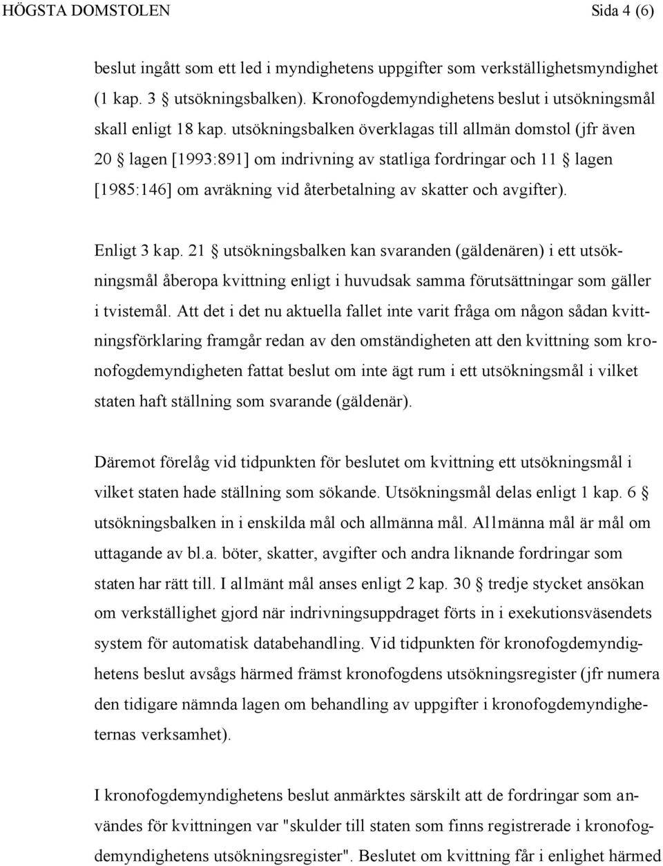 utsökningsbalken överklagas till allmän domstol (jfr även 20 lagen [1993:891] om indrivning av statliga fordringar och 11 lagen [1985:146] om avräkning vid återbetalning av skatter och avgifter).