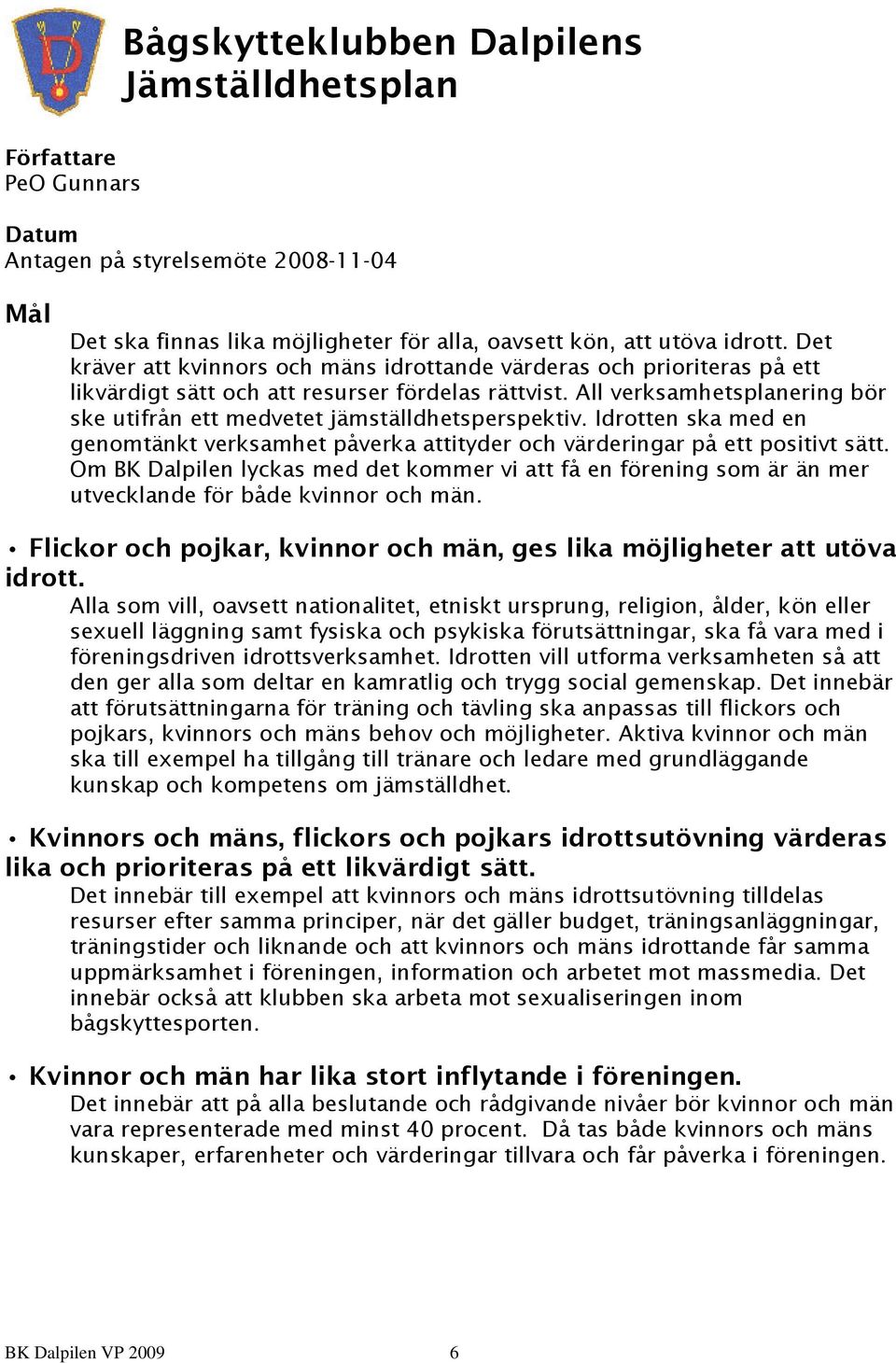 All verksamhetsplanering bör ske utifrån ett medvetet jämställdhetsperspektiv. Idrotten ska med en genomtänkt verksamhet påverka attityder och värderingar på ett positivt sätt.