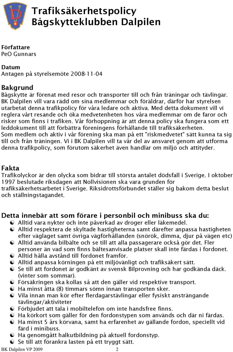 Med detta dokument vill vi reglera vårt resande och öka medvetenheten hos våra medlemmar om de faror och risker som finns i trafiken.