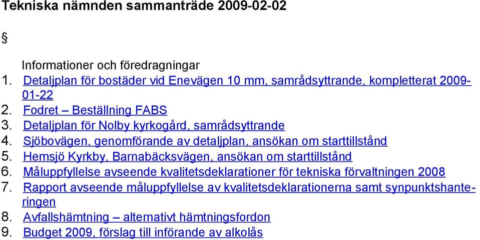 Hemsjö Kyrkby, Barnabäcksvägen, ansökan om starttillstånd 6. Måluppfyllelse avseende kvalitetsdeklarationer för tekniska förvaltningen 2008 7.