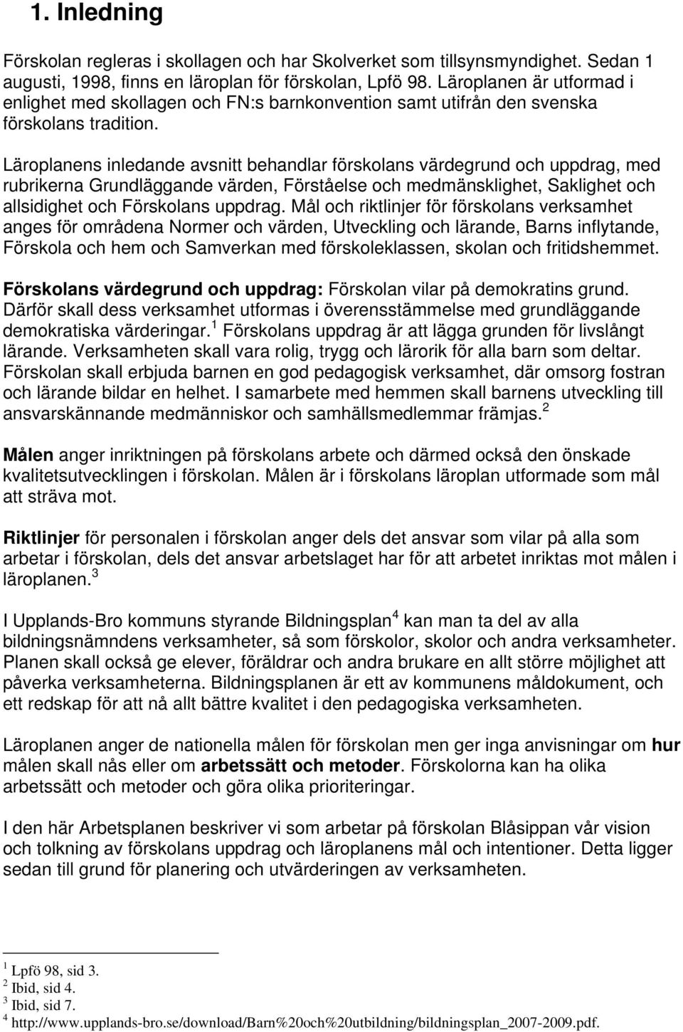 Läroplanens inledande avsnitt behandlar förskolans värdegrund och uppdrag, med rubrikerna Grundläggande värden, Förståelse och medmänsklighet, Saklighet och allsidighet och Förskolans uppdrag.