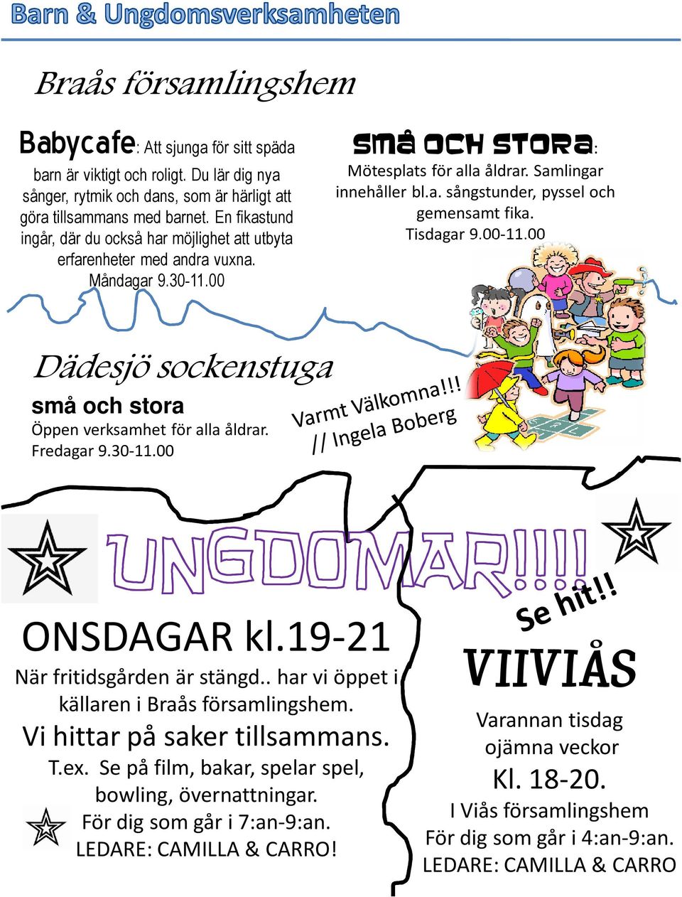 Tisdagar 9.00-11.00 Dädesjö sockenstuga små och stora Öppen verksamhet för alla åldrar. Fredagar 9.30-11.00 ONSDAGAR kl.19-21 När fritidsgården är stängd.