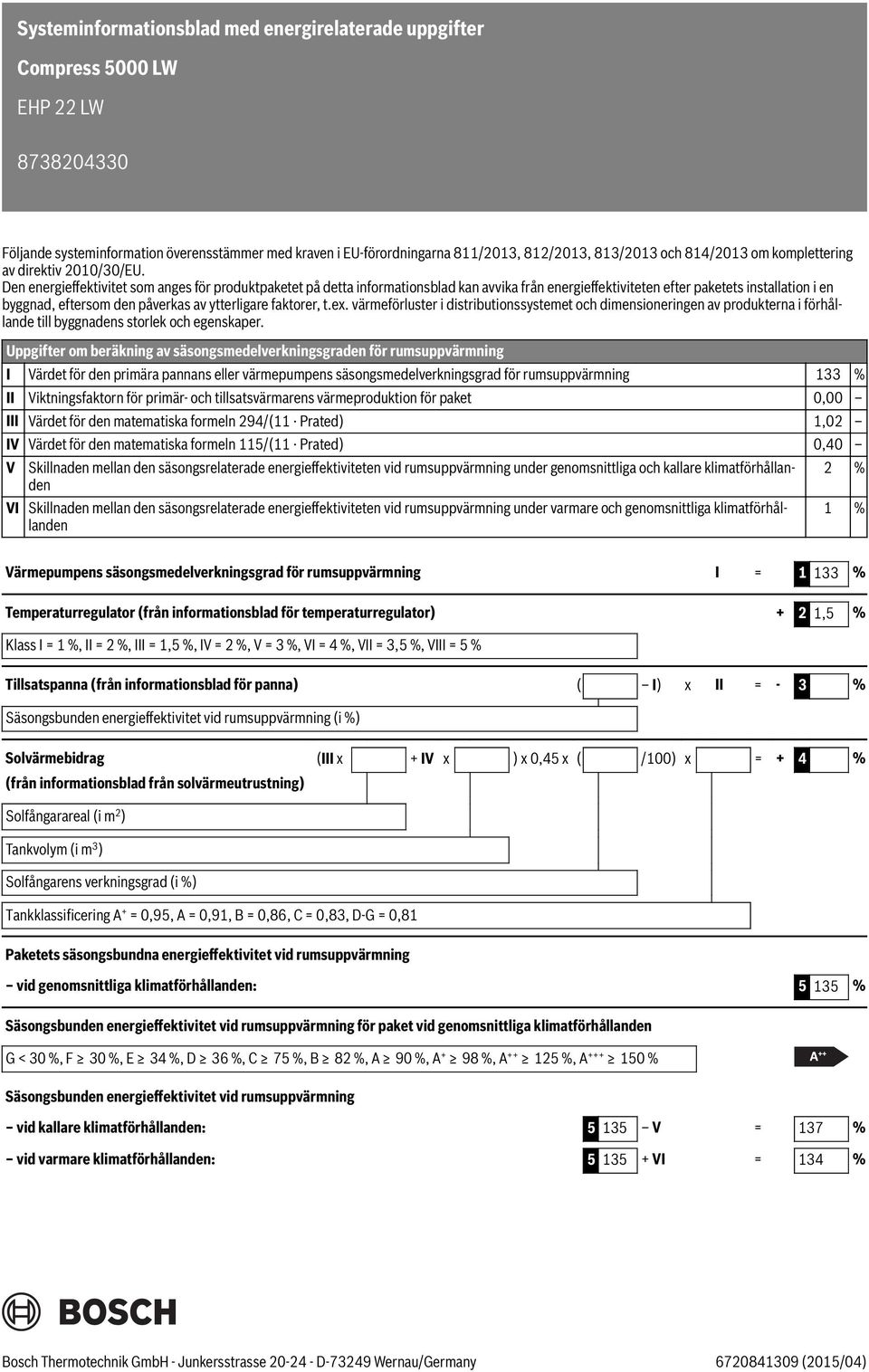 Den energieffektivitet som anges för produktpaketet på detta informationsblad kan avvika från energieffektiviteten efter paketets installation i en byggnad, eftersom den påverkas av ytterligare