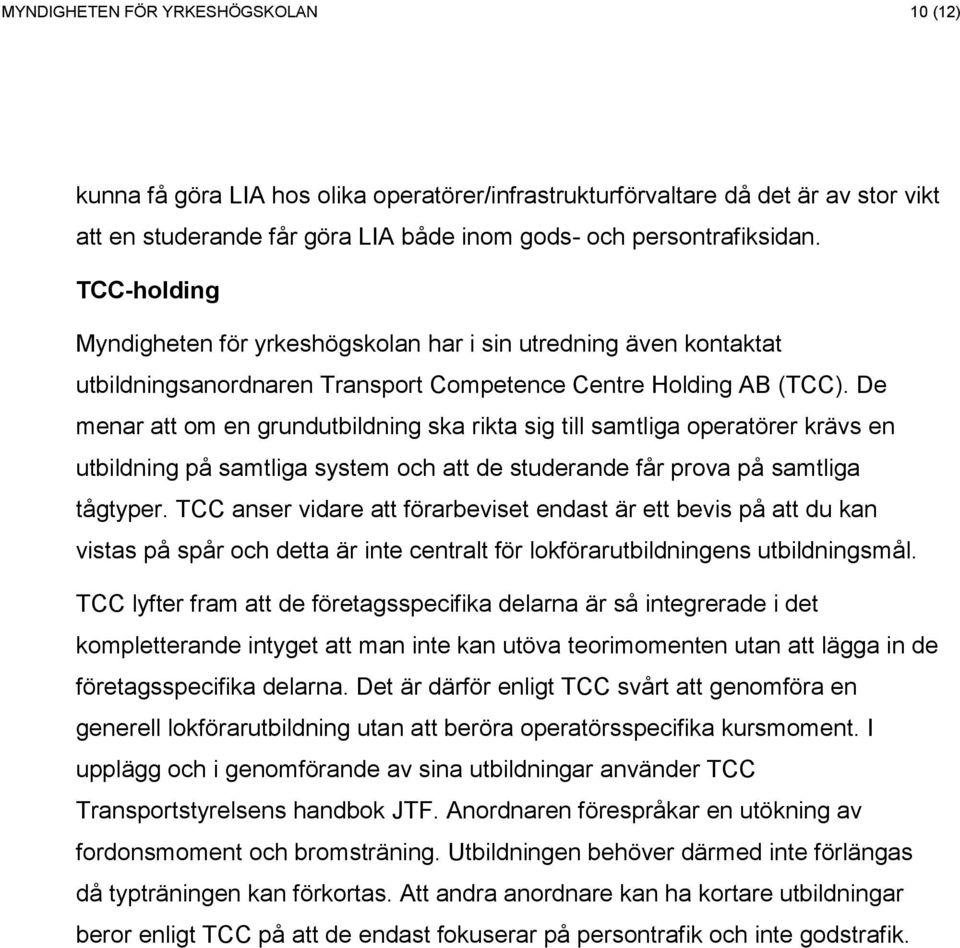 De menar att om en grundutbildning ska rikta sig till samtliga operatörer krävs en utbildning på samtliga system och att de studerande får prova på samtliga tågtyper.