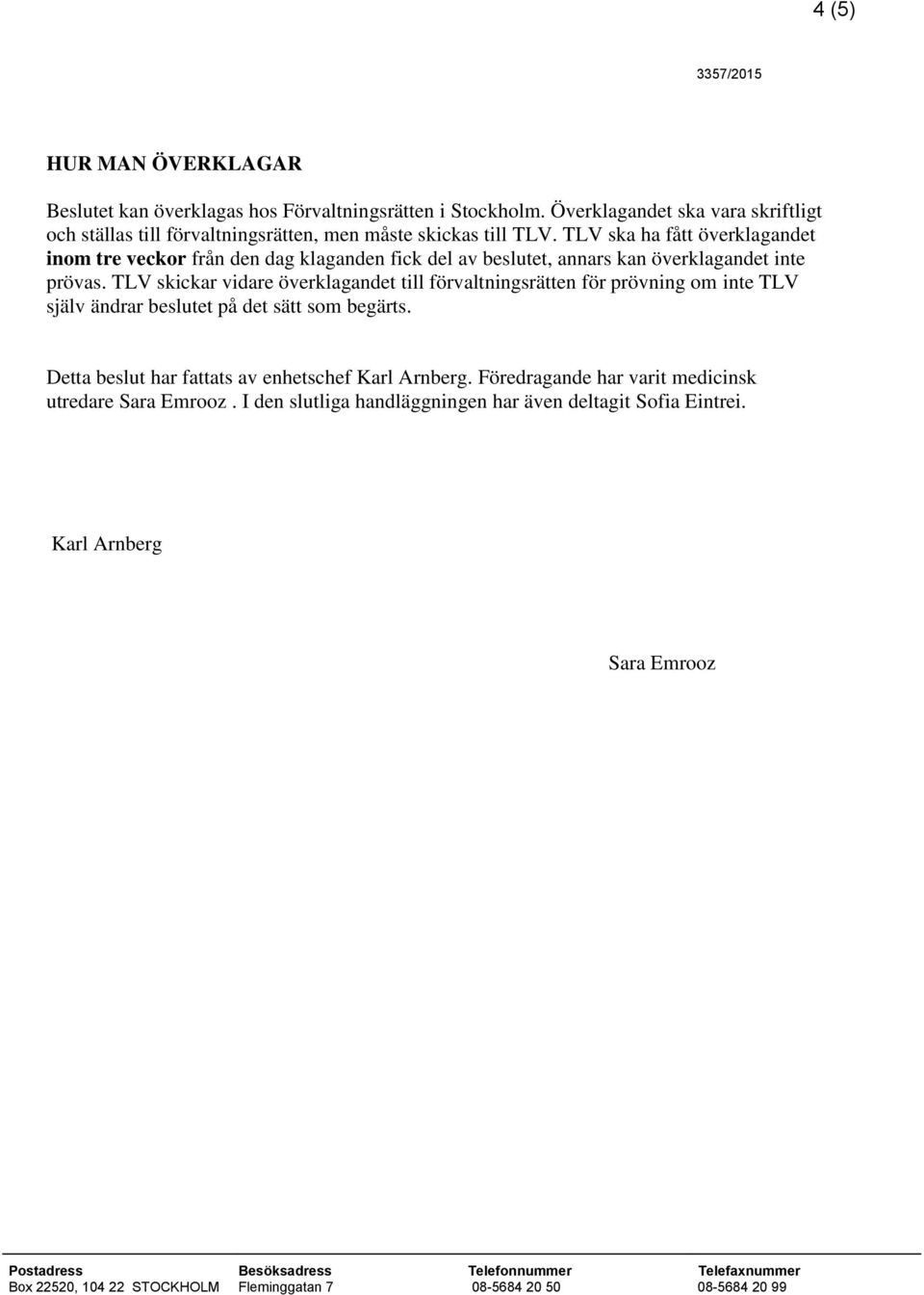 TLV ska ha fått överklagandet inom tre veckor från den dag klaganden fick del av beslutet, annars kan överklagandet inte prövas.