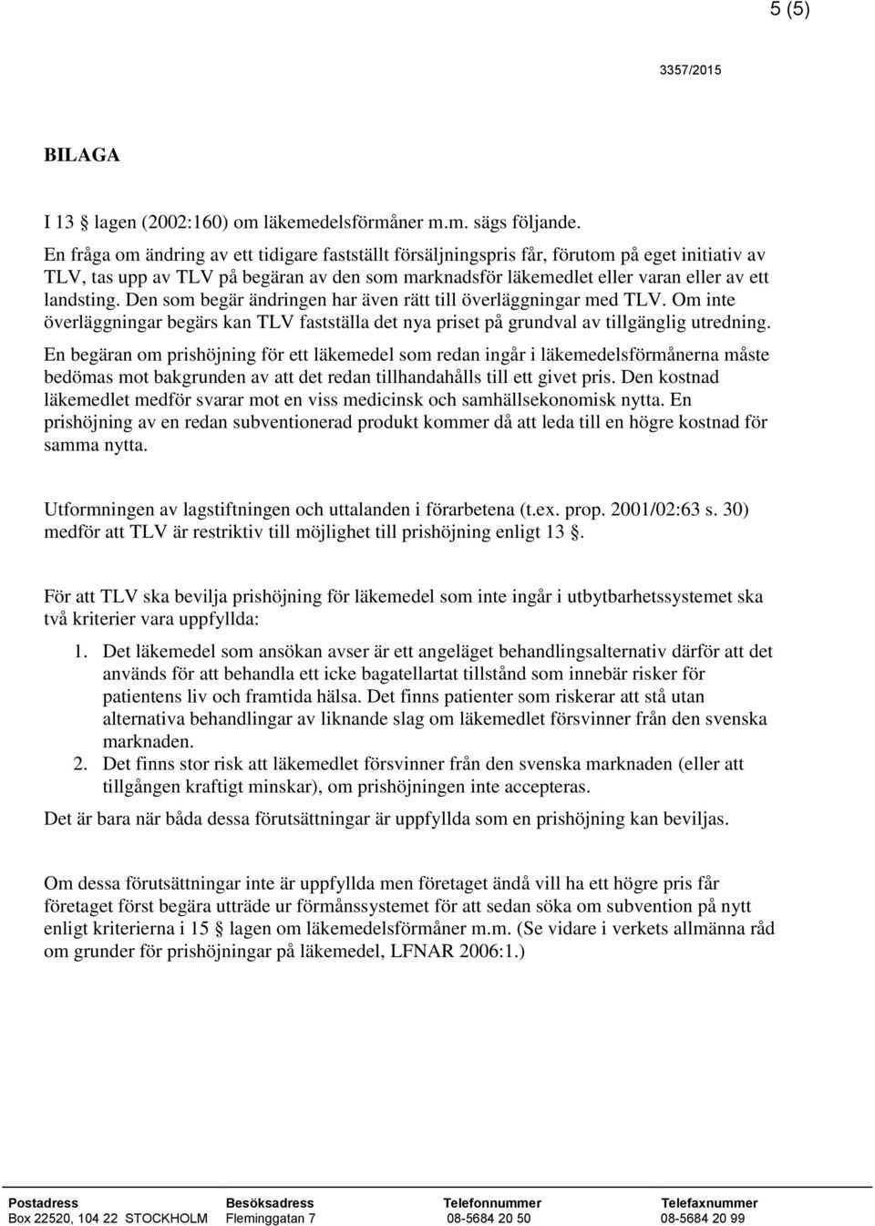 Den som begär ändringen har även rätt till överläggningar med TLV. Om inte överläggningar begärs kan TLV fastställa det nya priset på grundval av tillgänglig utredning.