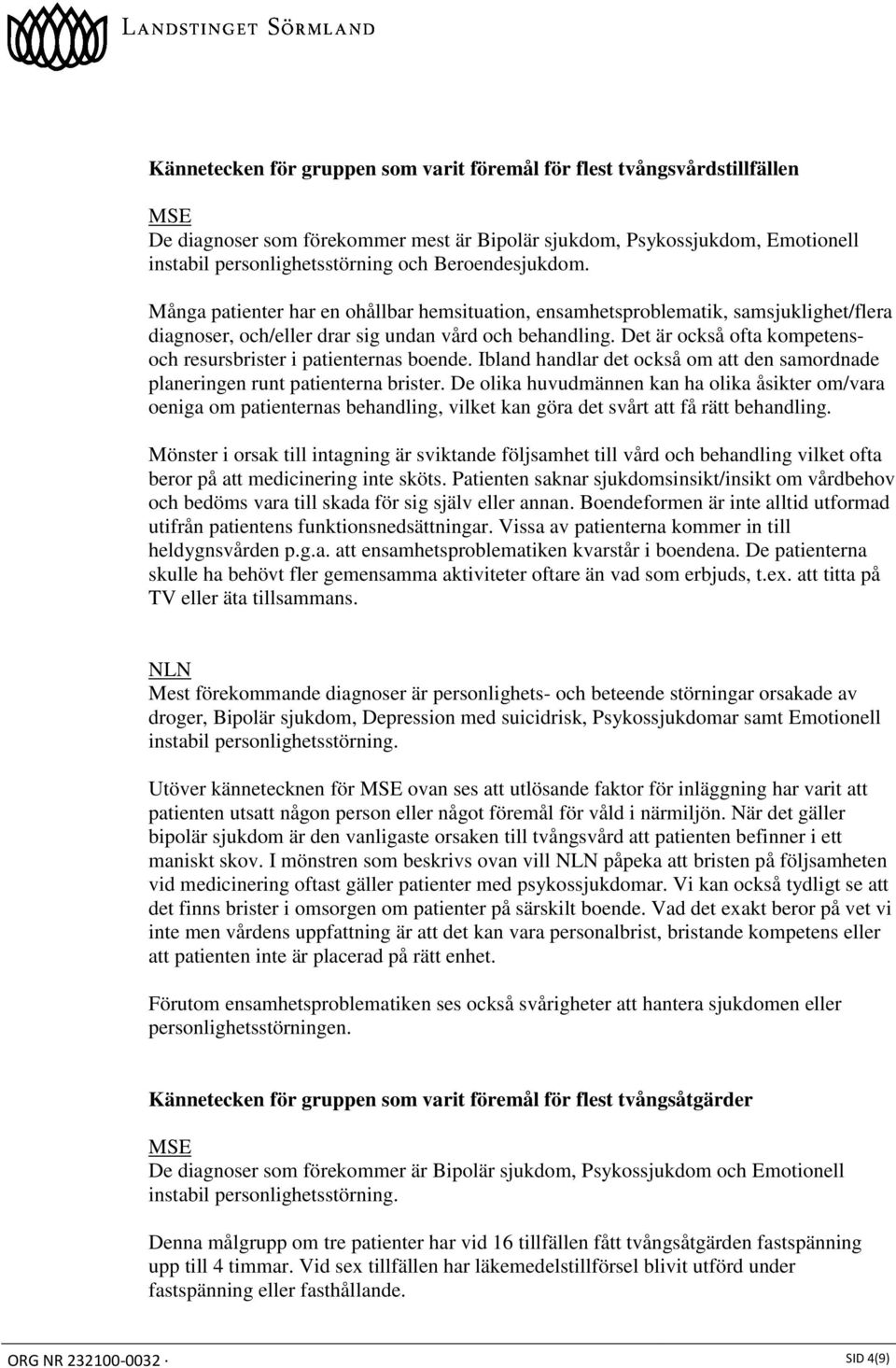 Det är också ofta kompetensoch resursbrister i patienternas boende. Ibland handlar det också om att den samordnade planeringen runt patienterna brister.