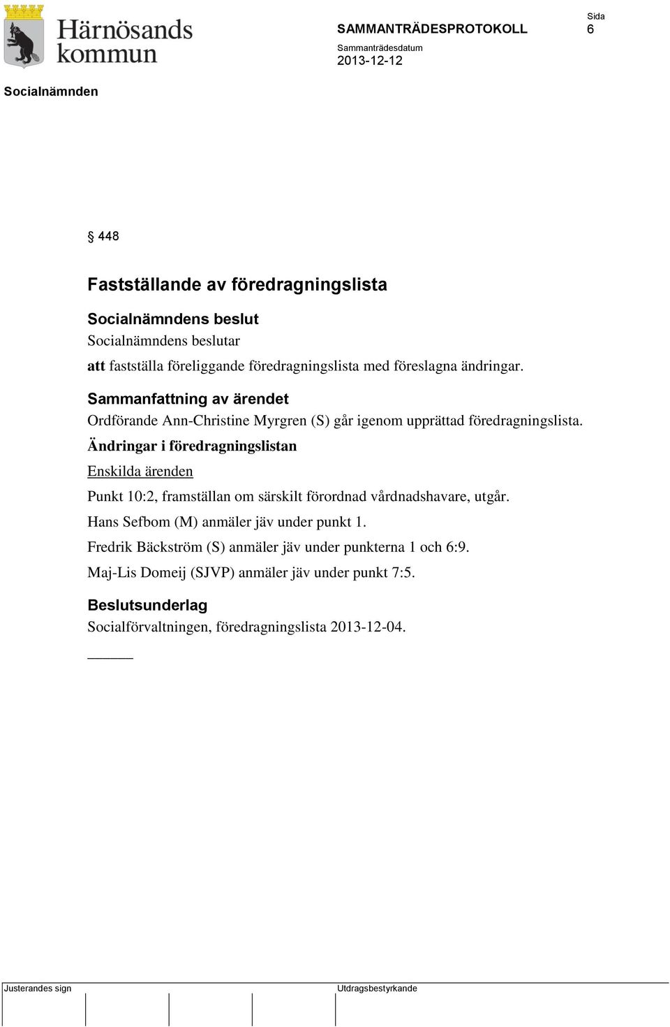Ändringar i föredragningslistan Enskilda ärenden Punkt 10:2, framställan om särskilt förordnad vårdnadshavare, utgår.