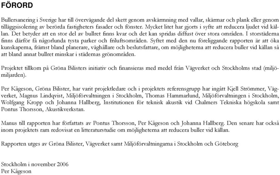I storstäderna finns därför få någorlunda tysta parker och friluftsområden.