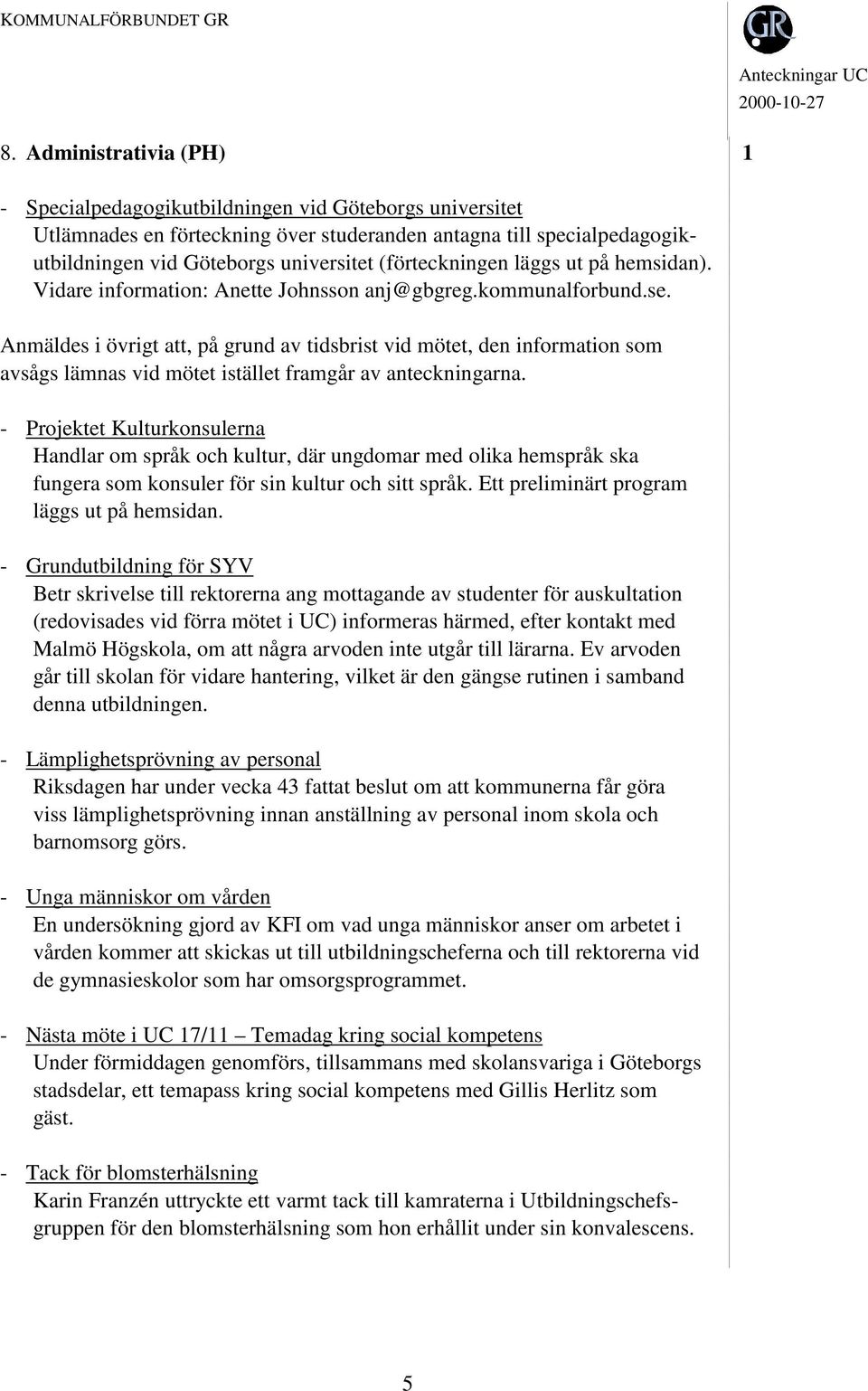 Anmäldes i övrigt att, på grund av tidsbrist vid mötet, den information som avsågs lämnas vid mötet istället framgår av anteckningarna.