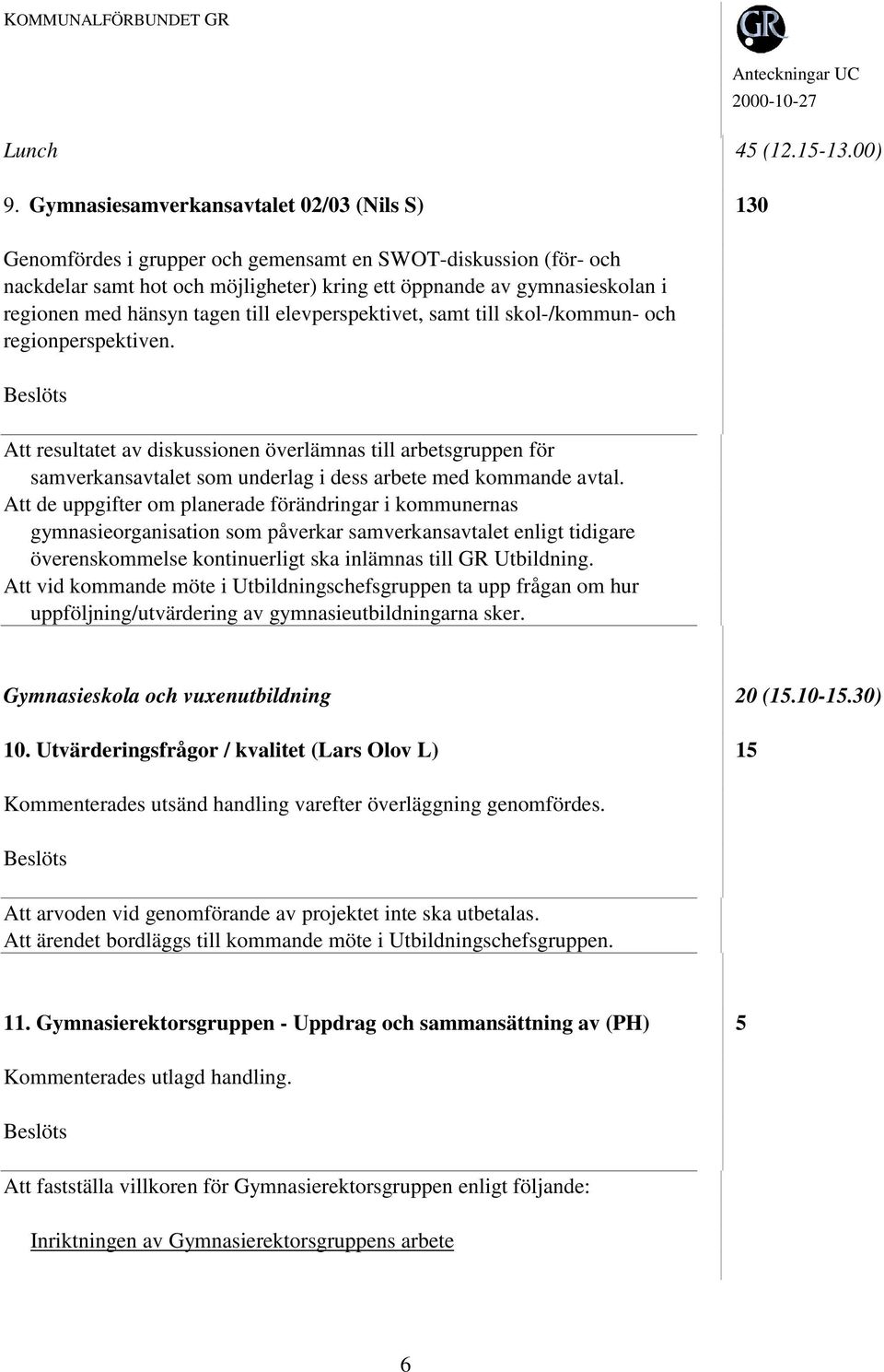 hänsyn tagen till elevperspektivet, samt till skol-/kommun- och regionperspektiven.