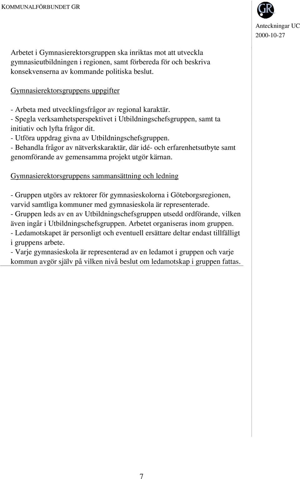 - Utföra uppdrag givna av Utbildningschefsgruppen. - Behandla frågor av nätverkskaraktär, där idé- och erfarenhetsutbyte samt genomförande av gemensamma projekt utgör kärnan.