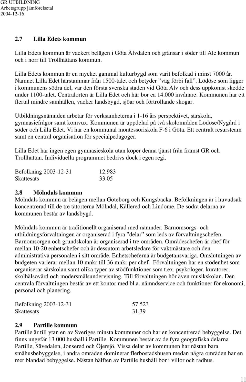 Lödöse som ligger i kommunens södra del, var den första svenska staden vid Göta Älv och dess uppkomst skedde under 1100-talet. Centralorten är Lilla Edet och här bor ca 14.000 invånare.