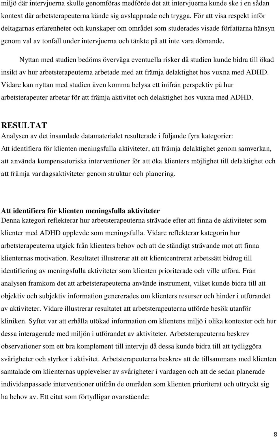 Nyttan med studien bedöms överväga eventuella risker då studien kunde bidra till ökad insikt av hur arbetsterapeuterna arbetade med att främja delaktighet hos vuxna med ADHD.