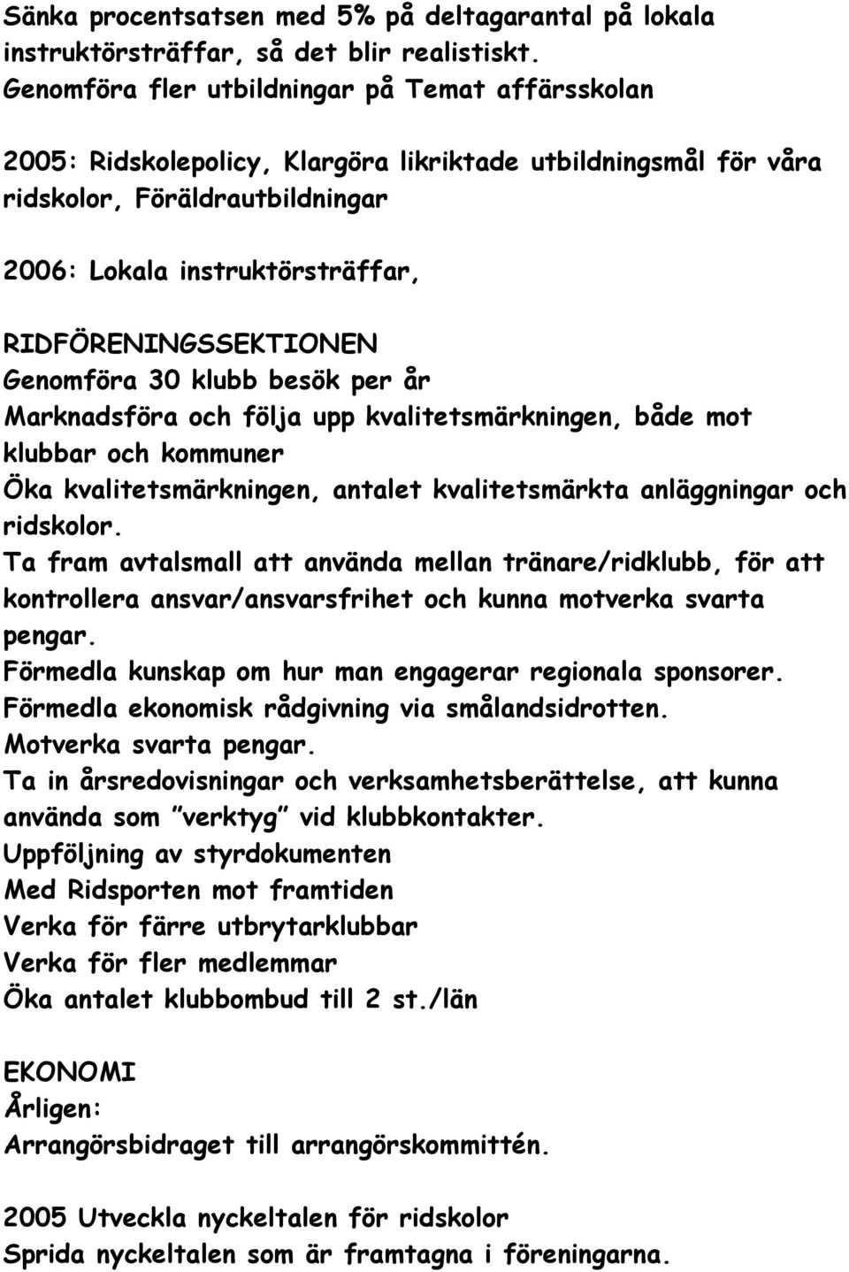 RIDFÖRENINGSSEKTIONEN Genomföra 30 klubb besök per år Marknadsföra och följa upp kvalitetsmärkningen, både mot klubbar och kommuner Öka kvalitetsmärkningen, antalet kvalitetsmärkta anläggningar och