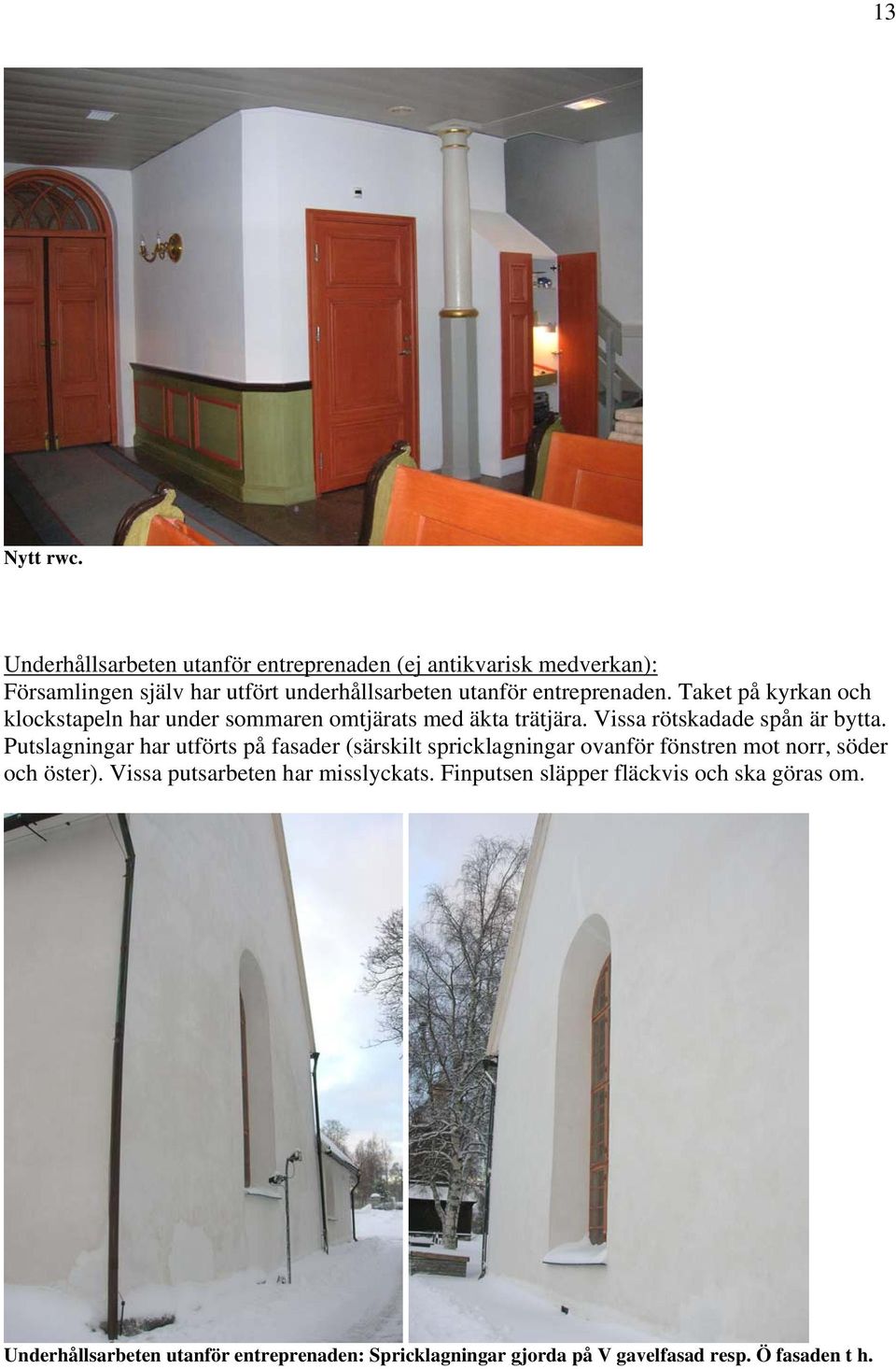 Taket på kyrkan och klockstapeln har under sommaren omtjärats med äkta trätjära. Vissa rötskadade spån är bytta.