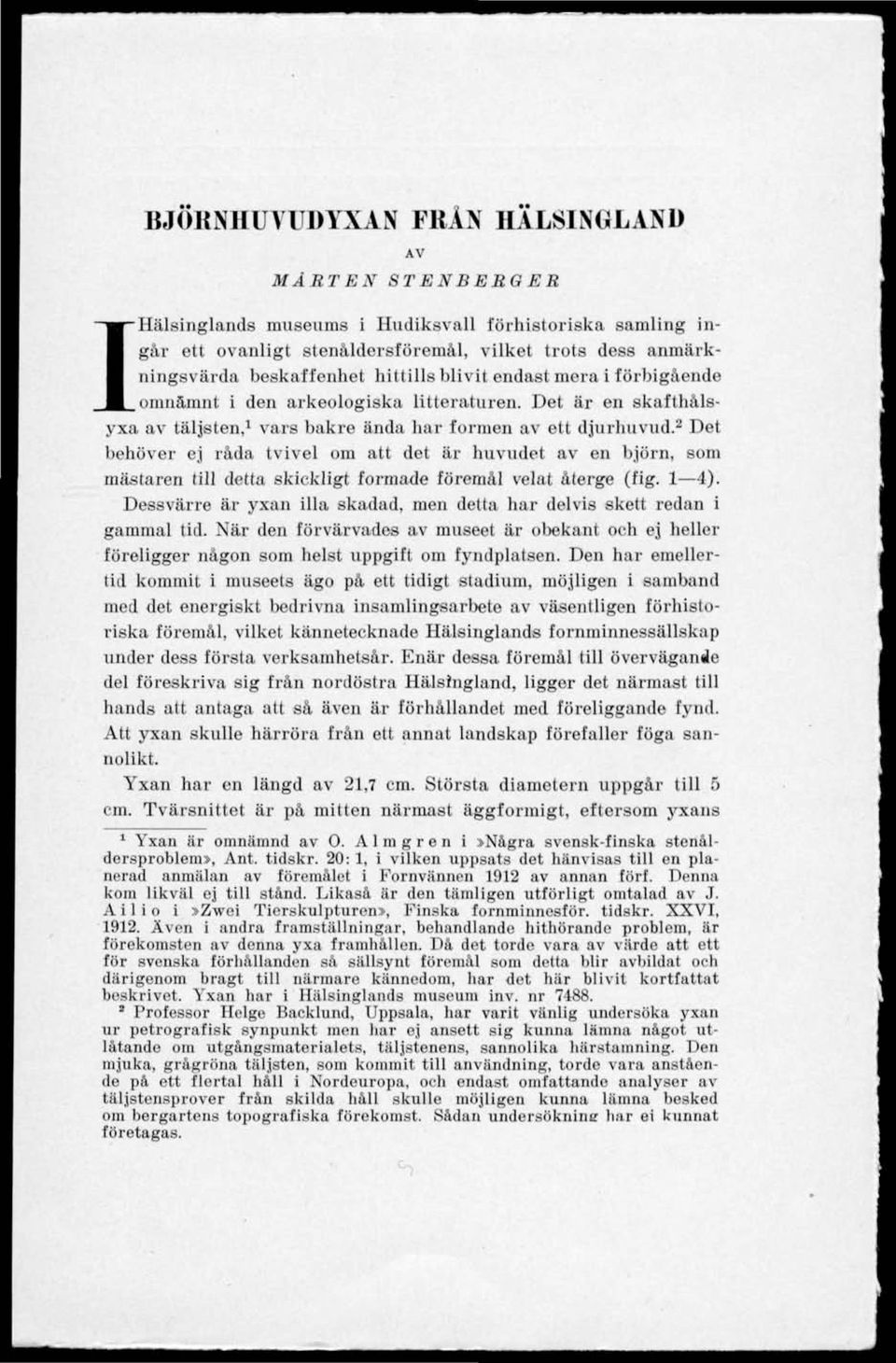 2 Det behöver ej råda tvivel om att det är huvudet av en björn, som mästaren till detta skickligt formade föremål velat återge (fig. 1 4).